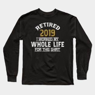 Retired 2019 I Worked My Whole Life Long Sleeve T-Shirt